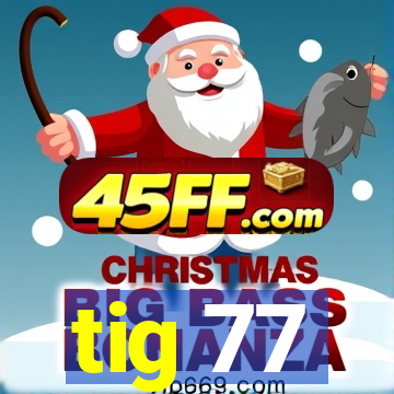 tig 77